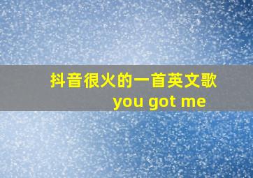 抖音很火的一首英文歌you got me